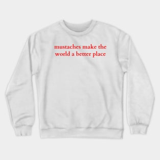 mustaches make the world a better place Crewneck Sweatshirt